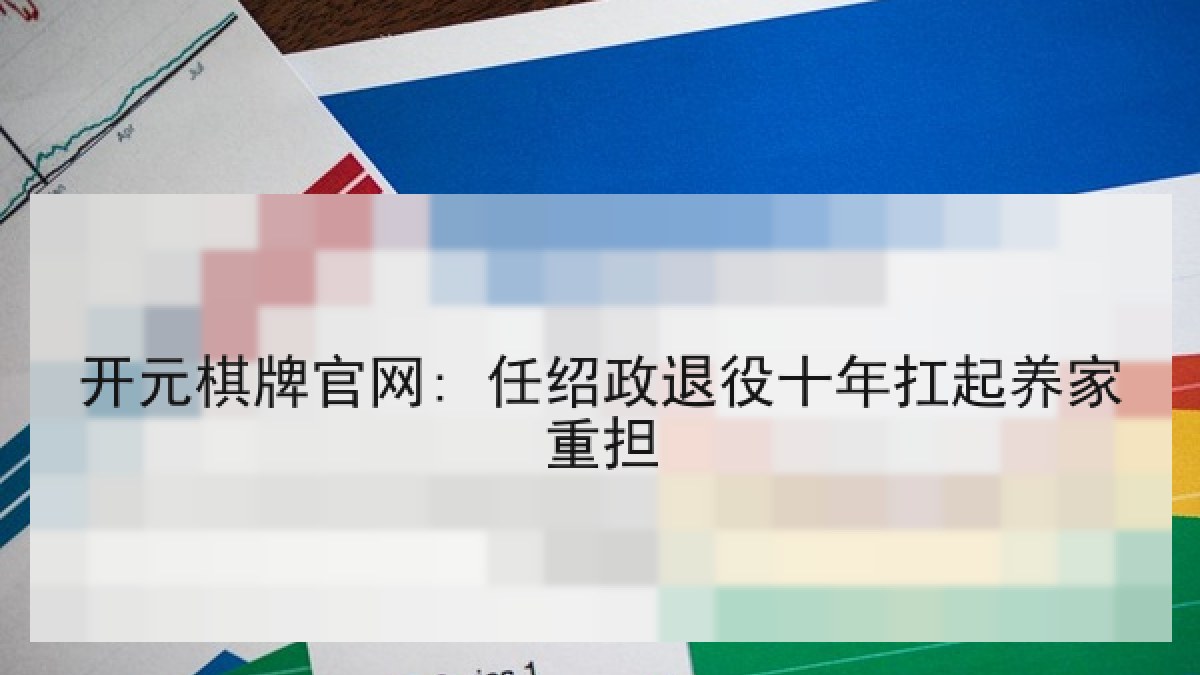 开元棋牌官网: 任绍政退役十年扛起养家重担