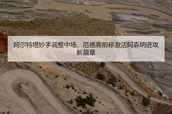 阿尔特塔妙手调整中场，厄德高前移激活阿森纳进攻新篇章